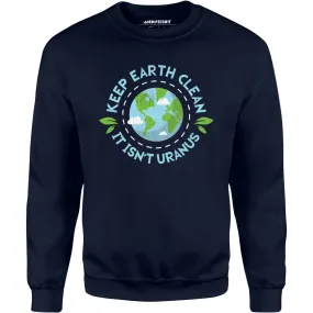 Keep Earth Clean It Isn't Uranus - Unisex Sweatshirt