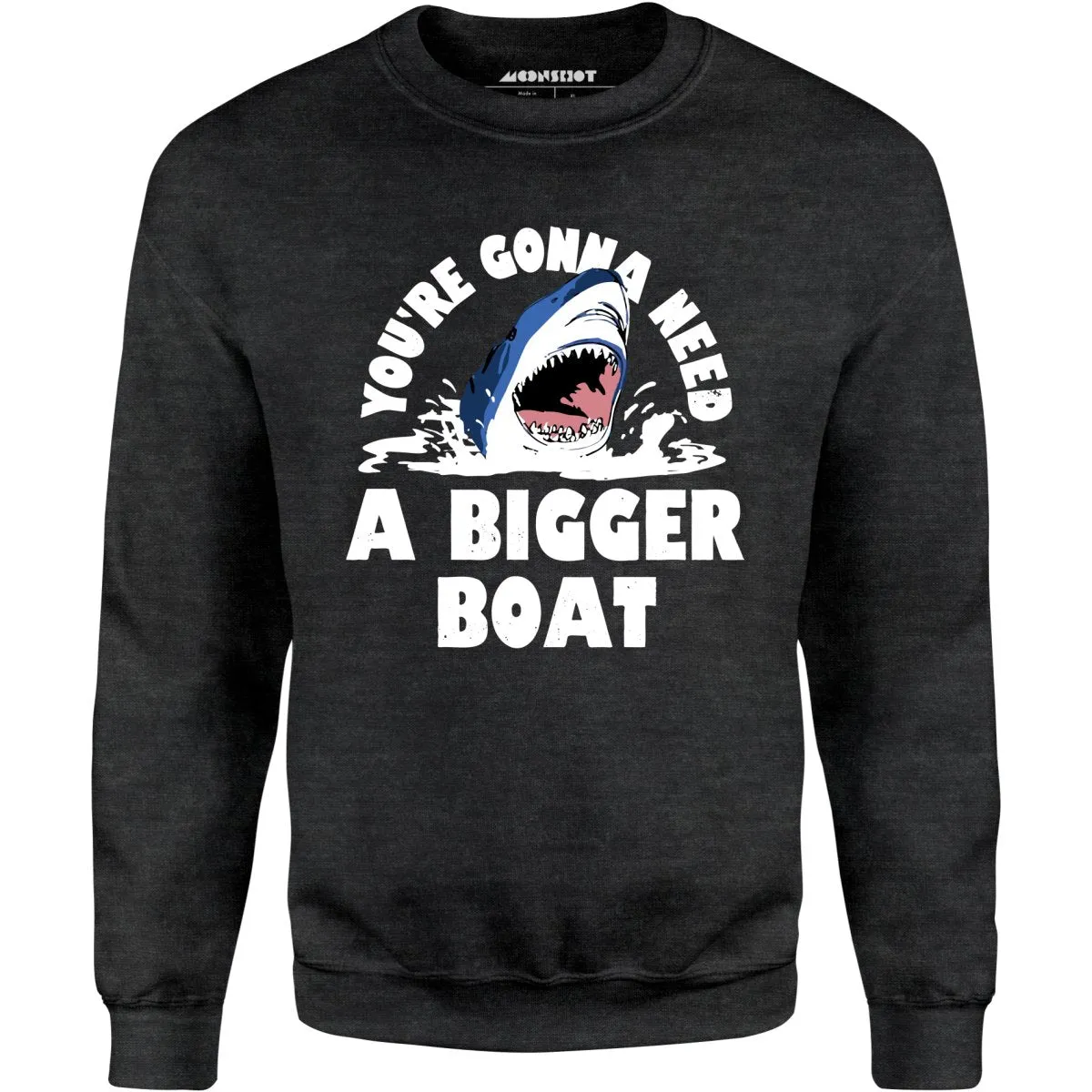 You're Gonna Need A Bigger boat - Unisex Sweatshirt